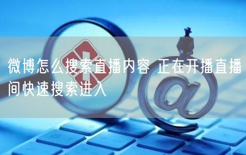 微博怎么搜索直播内容 正在开播直播间快速搜索进入