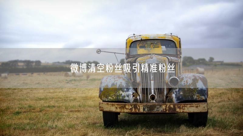 微博清空粉丝吸引精准粉丝