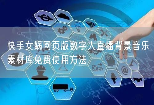 快手女娲网页版数字人直播背景音乐素材库免费使用方法