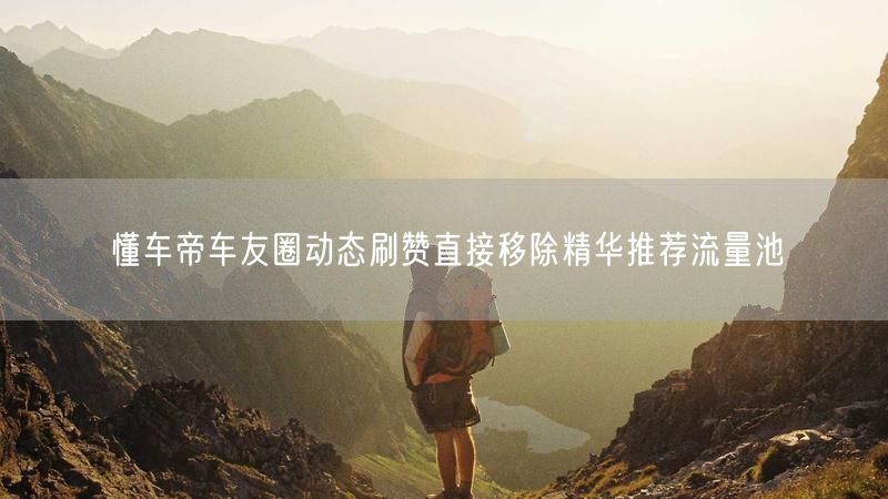 懂车帝车友圈动态刷赞直接移除精华推荐流量池