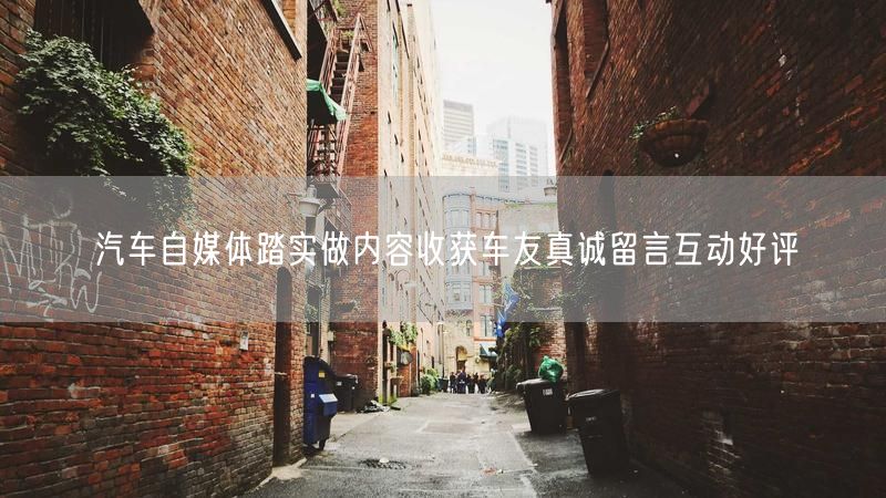 汽车自媒体踏实做内容收获车友真诚留言互动好评