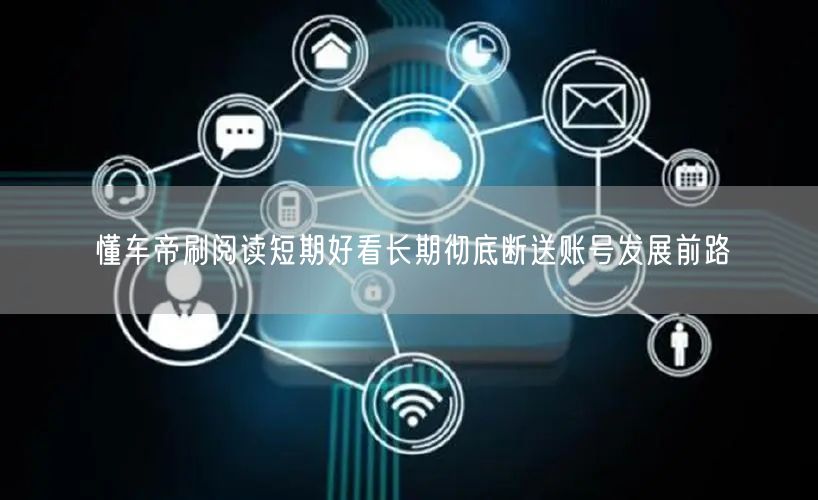 懂车帝刷阅读短期好看长期彻底断送账号发展前路