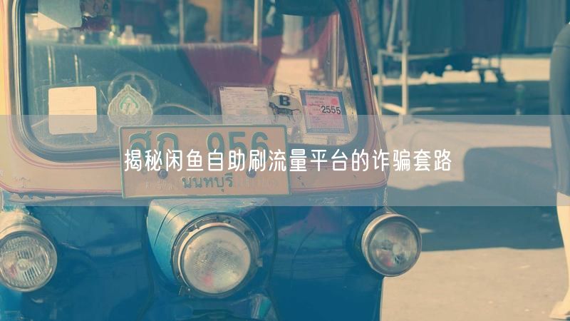 揭秘闲鱼自助刷流量平台的诈骗套路